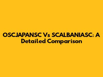 OSCJAPANSC Vs SCALBANIASC: A Detailed Comparison