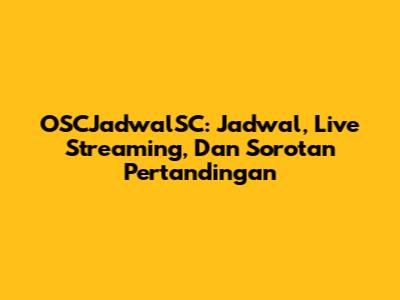 OSCJadwalSC: Jadwal, Live Streaming, Dan Sorotan Pertandingan