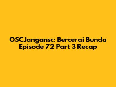 OSCJangansc: Bercerai Bunda Episode 72 Part 3 Recap