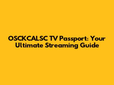 OSCKCALSC TV Passport: Your Ultimate Streaming Guide
