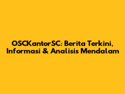 OSCKantorSC: Berita Terkini, Informasi & Analisis Mendalam