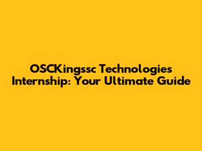 OSCKingssc Technologies Internship: Your Ultimate Guide