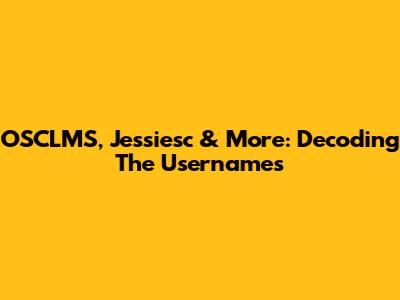 OSCLMS, Jessiesc & More: Decoding The Usernames
