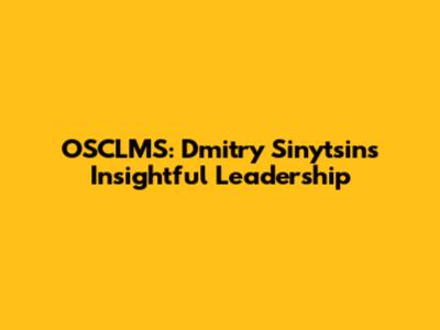 OSCLMS: Dmitry Sinytsin's Insightful Leadership