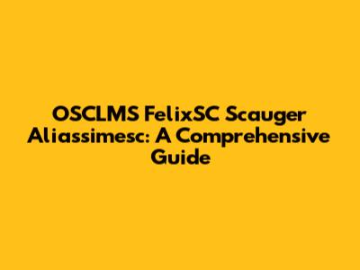 OSCLMS FelixSC Scauger Aliassimesc: A Comprehensive Guide