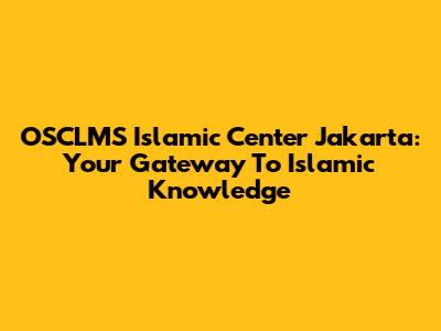 OSCLMS Islamic Center Jakarta: Your Gateway To Islamic Knowledge