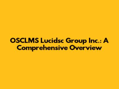 OSCLMS Lucidsc Group Inc.: A Comprehensive Overview