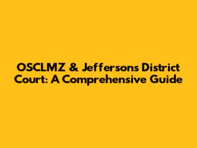 OSCLMZ & Jefferson's District Court: A Comprehensive Guide
