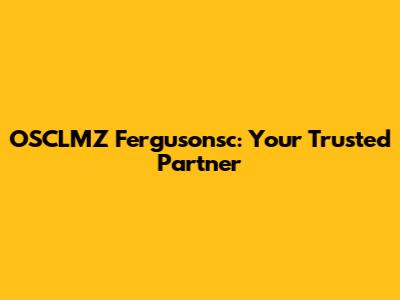 OSCLMZ Fergusonsc: Your Trusted Partner