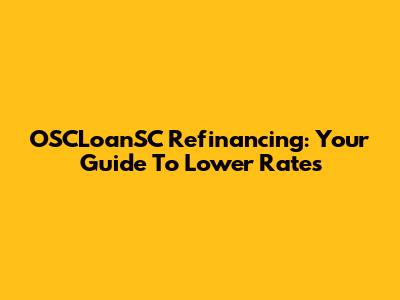 OSCLoanSC Refinancing: Your Guide To Lower Rates