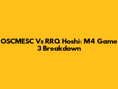 OSCMESC Vs RRQ Hoshi: M4 Game 3 Breakdown