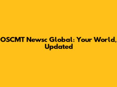 OSCMT Newsc Global: Your World, Updated