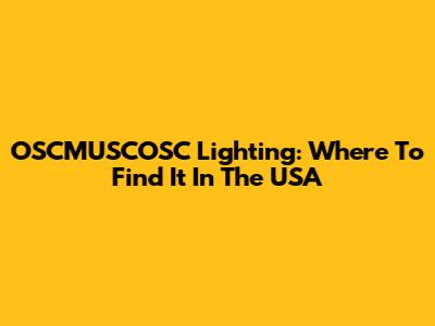 OSCMUSCOSC Lighting: Where To Find It In The USA