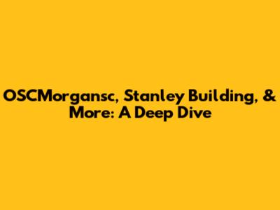 OSCMorgansc, Stanley Building, & More: A Deep Dive