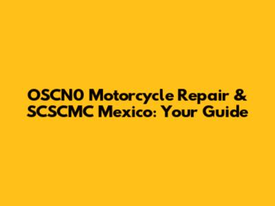 OSCN0 Motorcycle Repair & SCSCMC Mexico: Your Guide