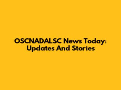 OSCNADALSC News Today: Updates And Stories