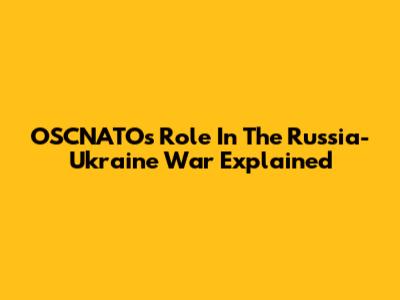 OSCNATO's Role In The Russia-Ukraine War Explained