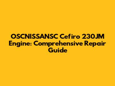 OSCNISSANSC Cefiro 230JM Engine: Comprehensive Repair Guide