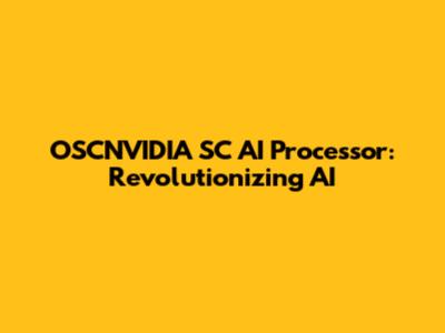 OSCNVIDIA SC AI Processor: Revolutionizing AI