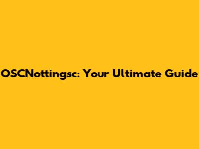 OSCNottingsc: Your Ultimate Guide