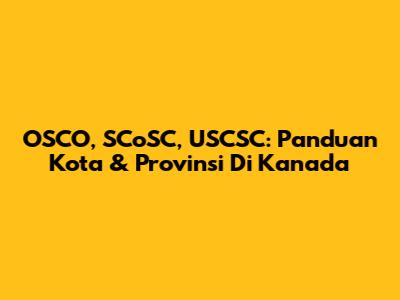 OSCO, SCoSC, USCSC: Panduan Kota & Provinsi Di Kanada