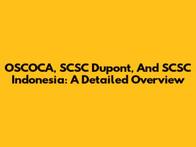 OSCOCA, SCSC Dupont, And SCSC Indonesia: A Detailed Overview