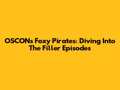 OSCON's Foxy Pirates: Diving Into The Filler Episodes