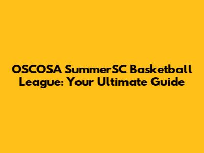 OSCOSA SummerSC Basketball League: Your Ultimate Guide