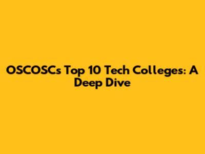OSCOSC's Top 10 Tech Colleges: A Deep Dive
