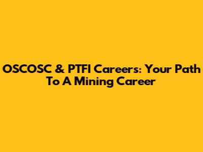 OSCOSC & PTFI Careers: Your Path To A Mining Career