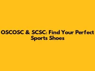 OSCOSC & SCSC: Find Your Perfect Sports Shoes