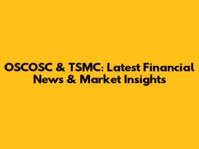 OSCOSC & TSMC: Latest Financial News & Market Insights