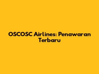 OSCOSC Airlines: Penawaran Terbaru