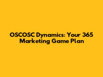 OSCOSC Dynamics: Your 365 Marketing Game Plan