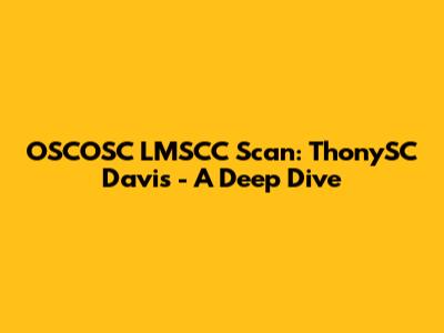 OSCOSC LMSCC Scan: ThonySC Davis - A Deep Dive