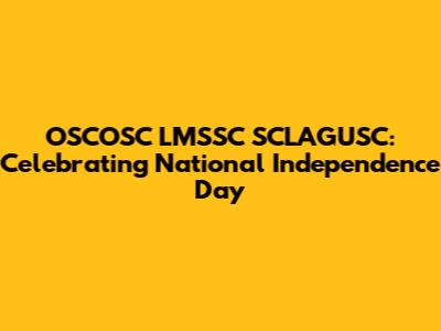 OSCOSC LMSSC SCLAGUSC: Celebrating National Independence Day