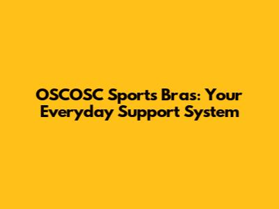 OSCOSC Sports Bras: Your Everyday Support System