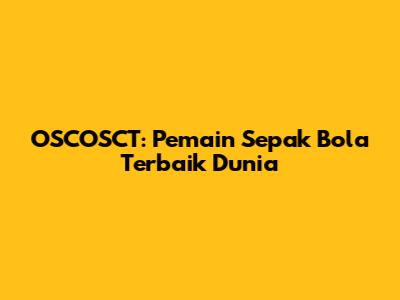 OSCOSCT: Pemain Sepak Bola Terbaik Dunia