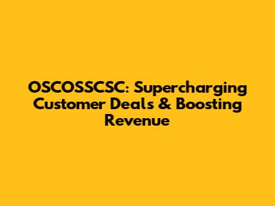 OSCOSSCSC: Supercharging Customer Deals & Boosting Revenue