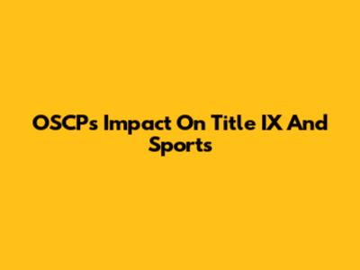 OSCP's Impact On Title IX And Sports