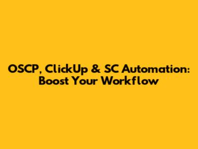 OSCP, ClickUp & SC Automation: Boost Your Workflow
