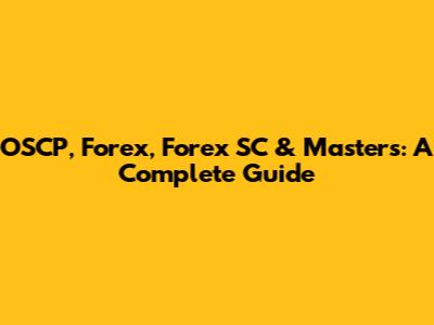 OSCP, Forex, Forex SC & Masters: A Complete Guide