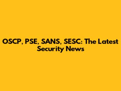 OSCP, PSE, SANS, SESC: The Latest Security News