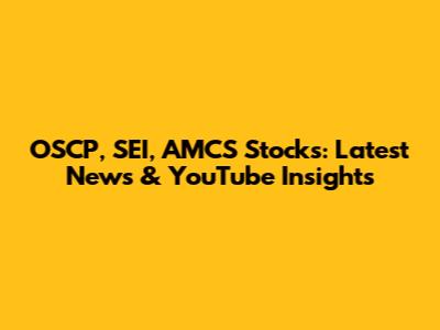 OSCP, SEI, AMCS Stocks: Latest News & YouTube Insights