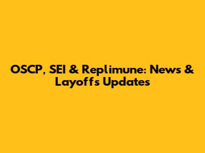 OSCP, SEI & Replimune: News & Layoffs Updates
