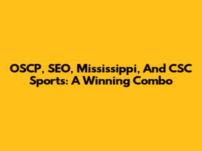OSCP, SEO, Mississippi, And CSC Sports: A Winning Combo