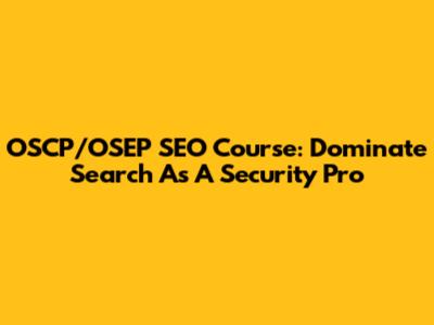 OSCP/OSEP SEO Course: Dominate Search As A Security Pro
