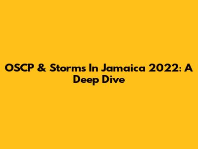 OSCP & Storms In Jamaica 2022: A Deep Dive