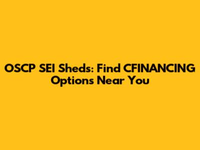 OSCP SEI Sheds: Find CFINANCING Options Near You