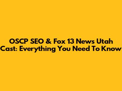 OSCP SEO & Fox 13 News Utah Cast: Everything You Need To Know